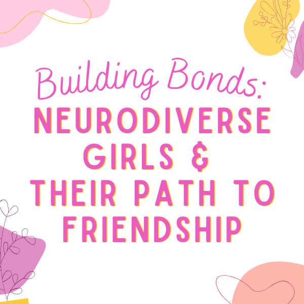 Building Bonds Neurodiverse Girls And Their Path To Friendship